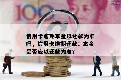 信用卡逾期本金以还款为准吗，信用卡逾期还款：本金是否应以还款为准？