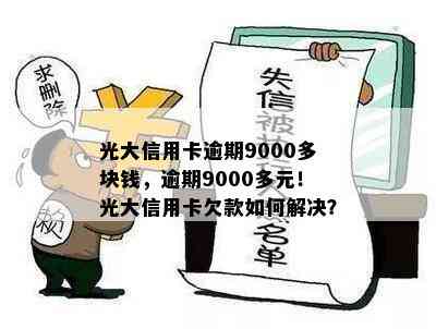 光大信用卡逾期9000多块钱，逾期9000多元！光大信用卡欠款如何解决？