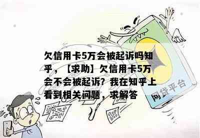 欠信用卡5万会被起诉吗知乎，【求助】欠信用卡5万会不会被起诉？我在知乎上看到相关问题，求解答