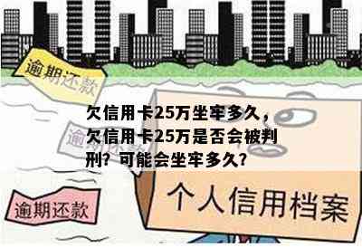 欠信用卡25万坐牢多久，欠信用卡25万是否会被判刑？可能会坐牢多久？