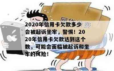 2020年信用卡欠款多少会被起诉坐牢，警惕！2020年信用卡欠款达到这个数，可能会面临被起诉和坐牢的风险！