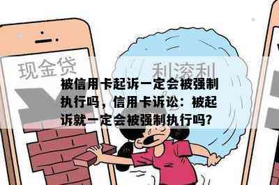 被信用卡起诉一定会被强制执行吗，信用卡诉讼：被起诉就一定会被强制执行吗？