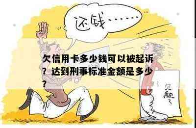 欠信用卡多少钱可以被起诉？达到刑事标准金额是多少？