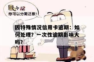 因特殊情况信用卡逾期：如何处理？一次性逾期影响大吗？