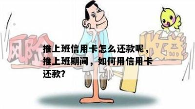 推上班信用卡怎么还款呢，推上班期间，如何用信用卡还款？