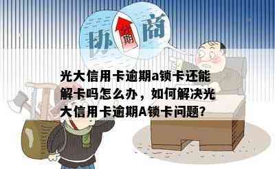 光大信用卡逾期a锁卡还能解卡吗怎么办，如何解决光大信用卡逾期A锁卡问题？