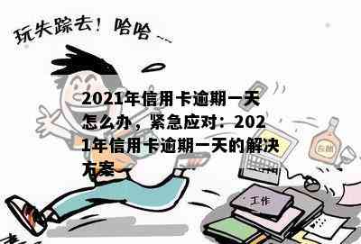 2021年信用卡逾期一天怎么办，紧急应对：2021年信用卡逾期一天的解决方案