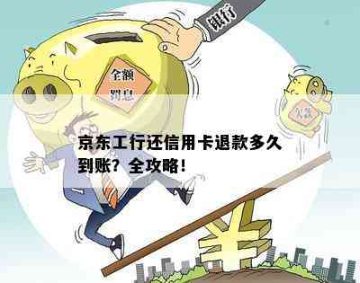 京东工行还信用卡退款多久到账？全攻略！