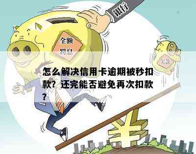 怎么解决信用卡逾期被秒扣款？还完能否避免再次扣款？