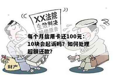 每个月信用卡还100元：10块会起诉吗？如何处理超额还款？