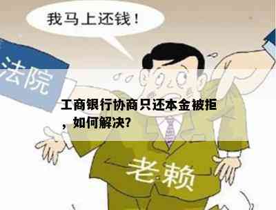 工商银行协商只还本金被拒，如何解决？