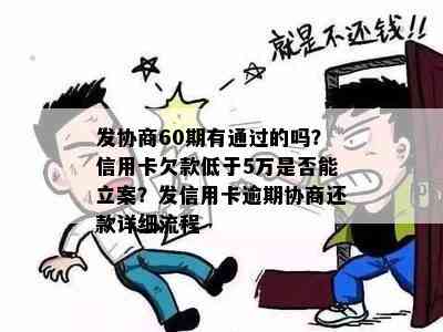 发协商60期有通过的吗？信用卡欠款低于5万是否能立案？发信用卡逾期协商还款详细流程