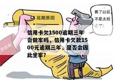 信用卡欠1500逾期三年会做牢吗，信用卡欠款1500元逾期三年，是否会因此坐牢？