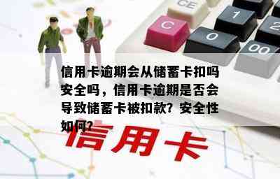 信用卡逾期会从储蓄卡扣吗安全吗，信用卡逾期是否会导致储蓄卡被扣款？安全性如何？