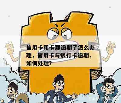 信用卡和卡都逾期了怎么办理，信用卡与银行卡逾期，如何处理？