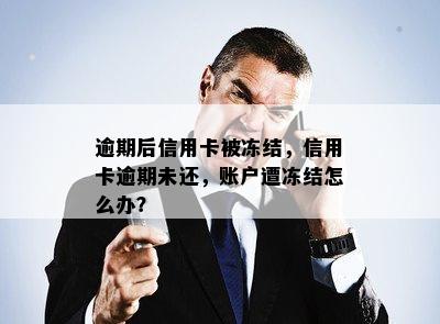 逾期后信用卡被冻结，信用卡逾期未还，账户遭冻结怎么办？