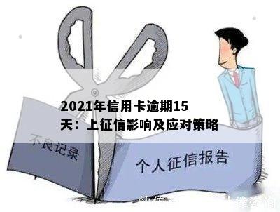 2021年信用卡逾期15天：上影响及应对策略