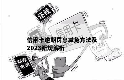 信用卡逾期罚息减免方法及2023新规解析