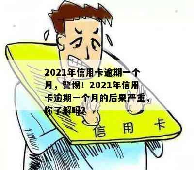 2021年信用卡逾期一个月，警惕！2021年信用卡逾期一个月的后果严重，你了解吗？