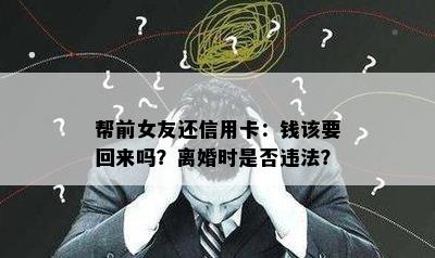 帮前女友还信用卡：钱该要回来吗？离婚时是否违法？