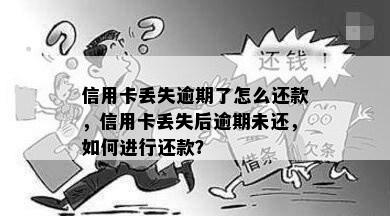 信用卡丢失逾期了怎么还款，信用卡丢失后逾期未还，如何进行还款？