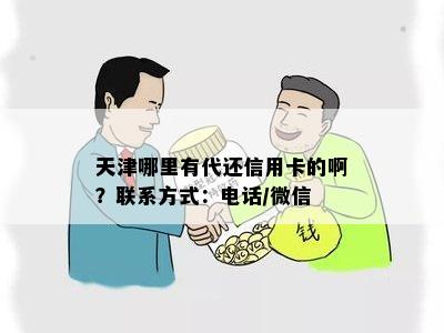 天津哪里有代还信用卡的啊？联系方式：电话/微信