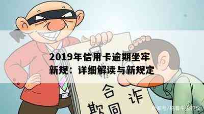 2019年信用卡逾期坐牢新规：详细解读与新规定