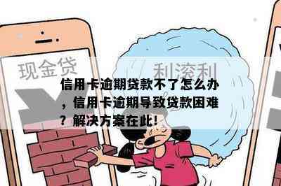 信用卡逾期贷款不了怎么办，信用卡逾期导致贷款困难？解决方案在此！