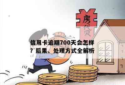 信用卡逾期700天会怎样？后果、处理方式全解析