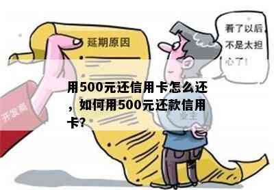 用500元还信用卡怎么还，如何用500元还款信用卡？