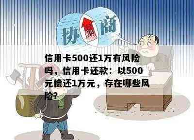 信用卡500还1万有风险吗，信用卡还款：以500元偿还1万元，存在哪些风险？