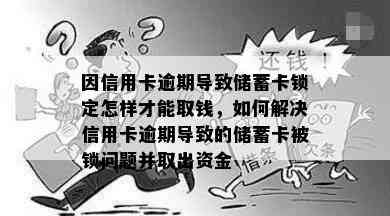 因信用卡逾期导致储蓄卡锁定怎样才能取钱，如何解决信用卡逾期导致的储蓄卡被锁问题并取出资金