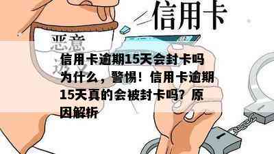 信用卡逾期15天会封卡吗为什么，警惕！信用卡逾期15天真的会被封卡吗？原因解析