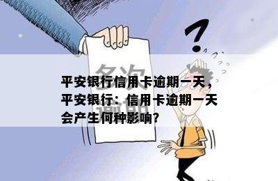 平安银行信用卡逾期一天，平安银行：信用卡逾期一天会产生何种影响？