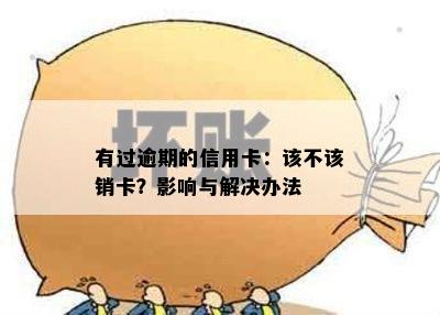 有过逾期的信用卡：该不该销卡？影响与解决办法