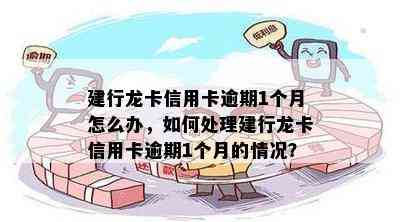 建行龙卡信用卡逾期1个月怎么办，如何处理建行龙卡信用卡逾期1个月的情况？