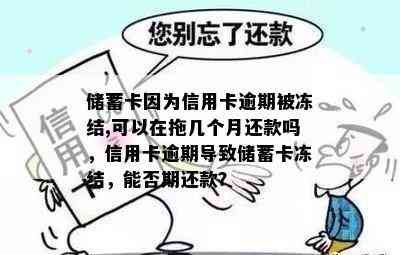 储蓄卡因为信用卡逾期被冻结,可以在拖几个月还款吗，信用卡逾期导致储蓄卡冻结，能否期还款？