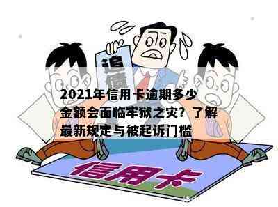 2021年信用卡逾期多少金额会面临牢狱之灾？了解最新规定与被起诉门槛