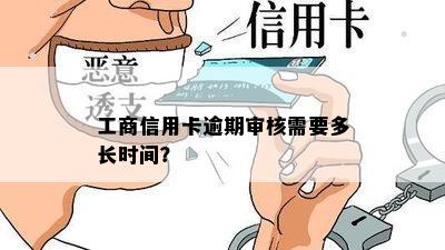 工商信用卡逾期审核需要多长时间？