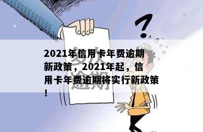 2021年信用卡年费逾期新政策，2021年起，信用卡年费逾期将实行新政策！