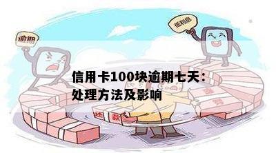 信用卡100块逾期七天：处理方法及影响