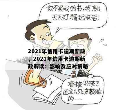 2021年信用卡逾期新政，2021年信用卡逾期新政解读：影响及应对策略