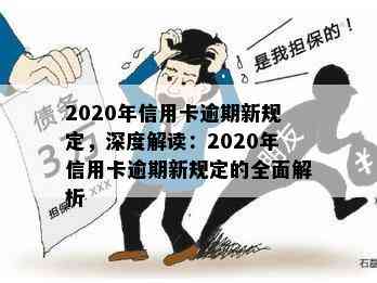 2020年信用卡逾期新规定，深度解读：2020年信用卡逾期新规定的全面解析