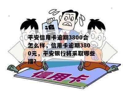 平安信用卡逾期3800会怎么样，信用卡逾期3800元，平安银行将采取哪些措？