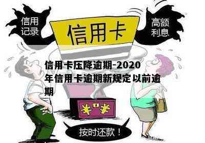 信用卡压降逾期-2020年信用卡逾期新规定以前逾期