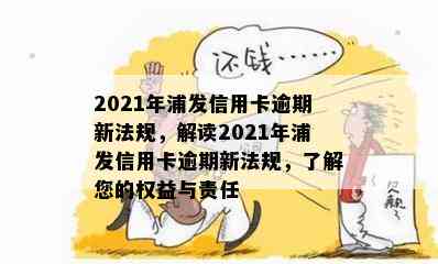 2021年浦发信用卡逾期新法规，解读2021年浦发信用卡逾期新法规，了解您的权益与责任