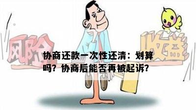 协商还款一次性还清：划算吗？协商后能否再被起诉？