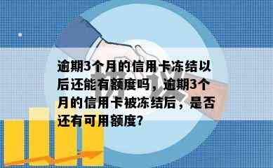 逾期3个月的信用卡冻结以后还能有额度吗，逾期3个月的信用卡被冻结后，是否还有可用额度？