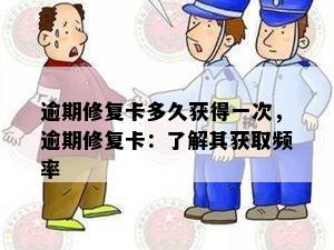 逾期修复卡多久获得一次，逾期修复卡：了解其获取频率