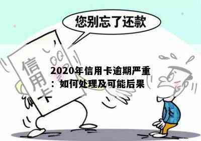 2020年信用卡逾期严重：如何处理及可能后果